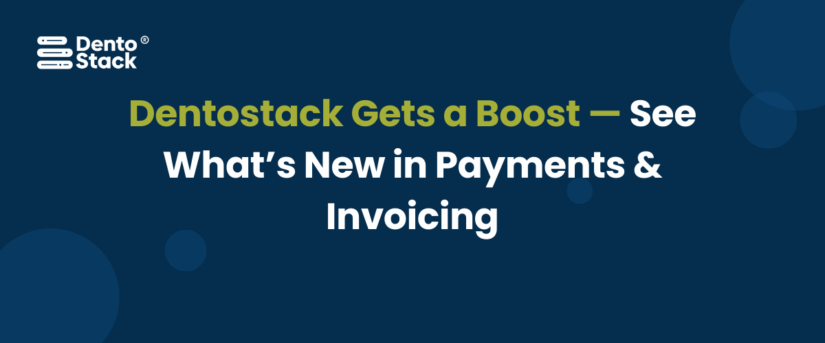 Dentostack Gets a Boost — See What’s New in Payments & Invoicing